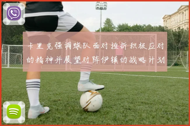 卡里克强调球队面对挫折积极应对的精神并展望对阵伊镇的战略计划